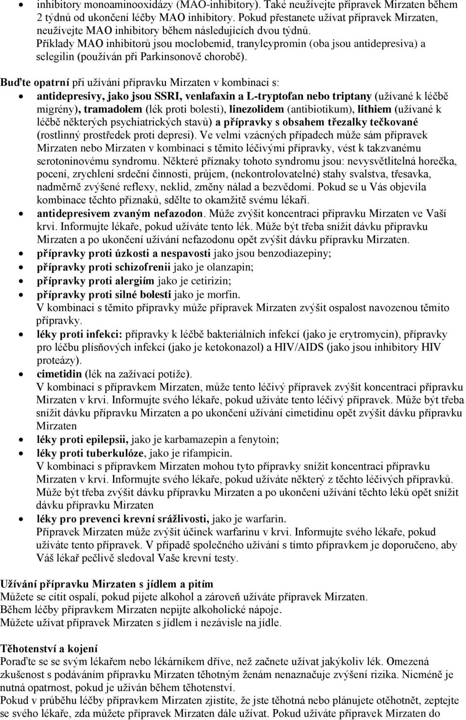 Příklady MAO inhibitorů jsou moclobemid, tranylcypromin (oba jsou antidepresiva) a selegilin (používán při Parkinsonově chorobě).