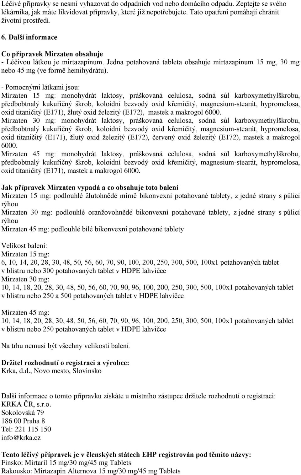 Jedna potahovaná tableta obsahuje mirtazapinum 15 mg, 30 mg nebo 45 mg (ve formě hemihydrátu).