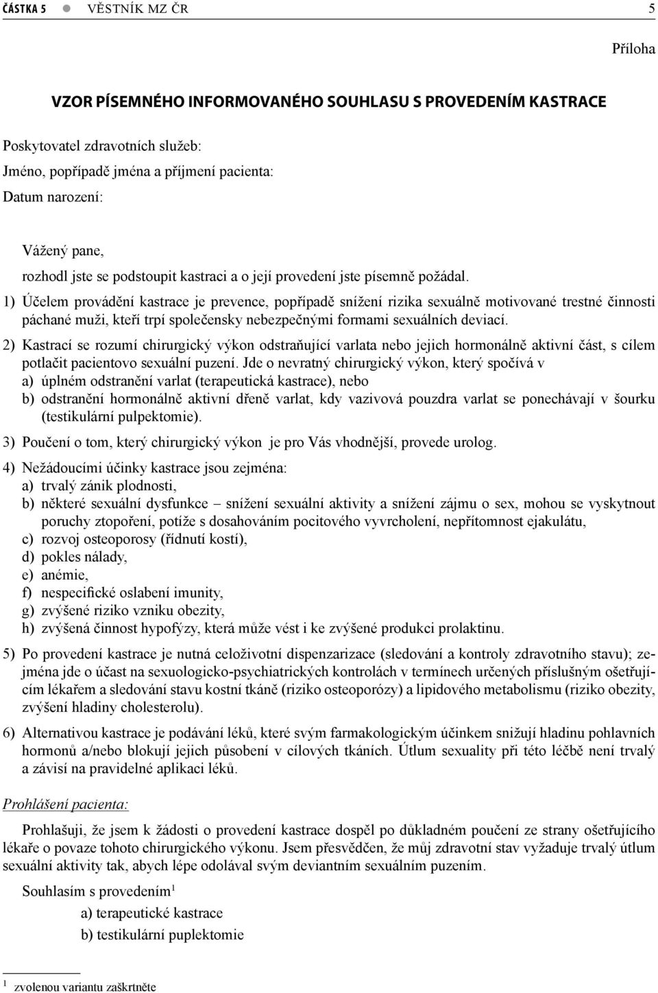 1) Účelem provádění kastrace je prevence, popřípadě snížení rizika sexuálně motivované trestné činnosti páchané muži, kteří trpí společensky nebezpečnými formami sexuálních deviací.