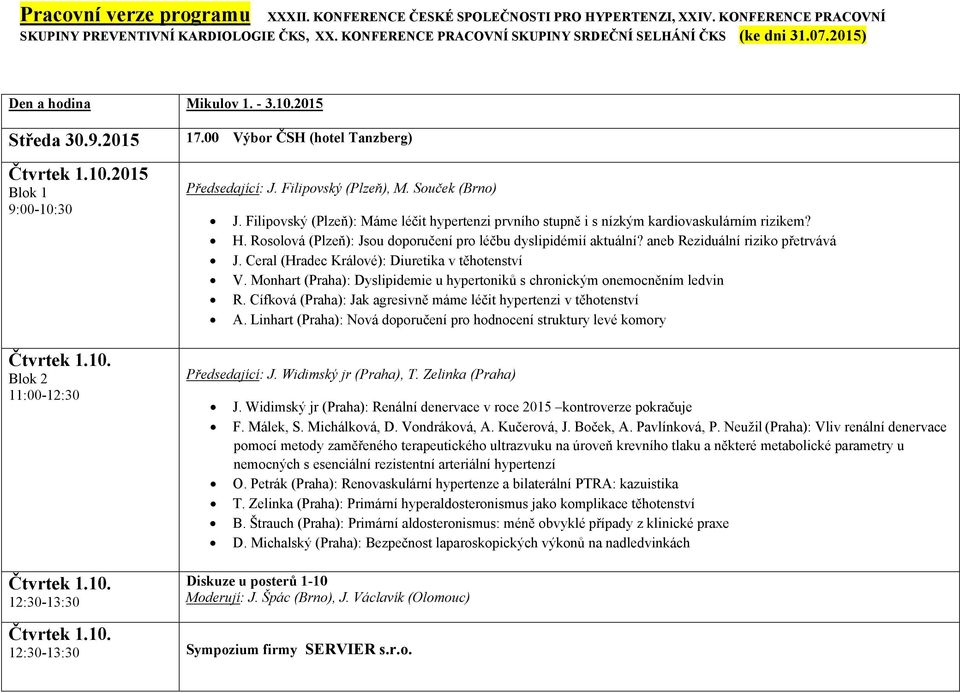 Ceral (Hradec Králové): Diuretika v těhotenství V. Monhart (Praha): Dyslipidemie u hypertoniků s chronickým onemocněním ledvin R. Cífková (Praha): Jak agresivně máme léčit hypertenzi v těhotenství A.