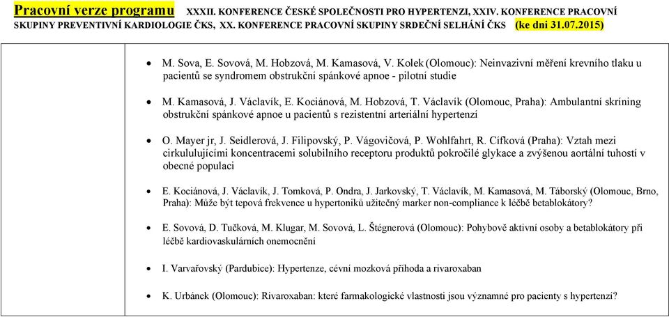 Vágovičová, P. Wohlfahrt, R. Cífková (Praha): Vztah mezi cirkululujícími koncentracemi solubilního receptoru produktů pokročilé glykace a zvýšenou aortální tuhostí v obecné populaci E. Kociánová, J.