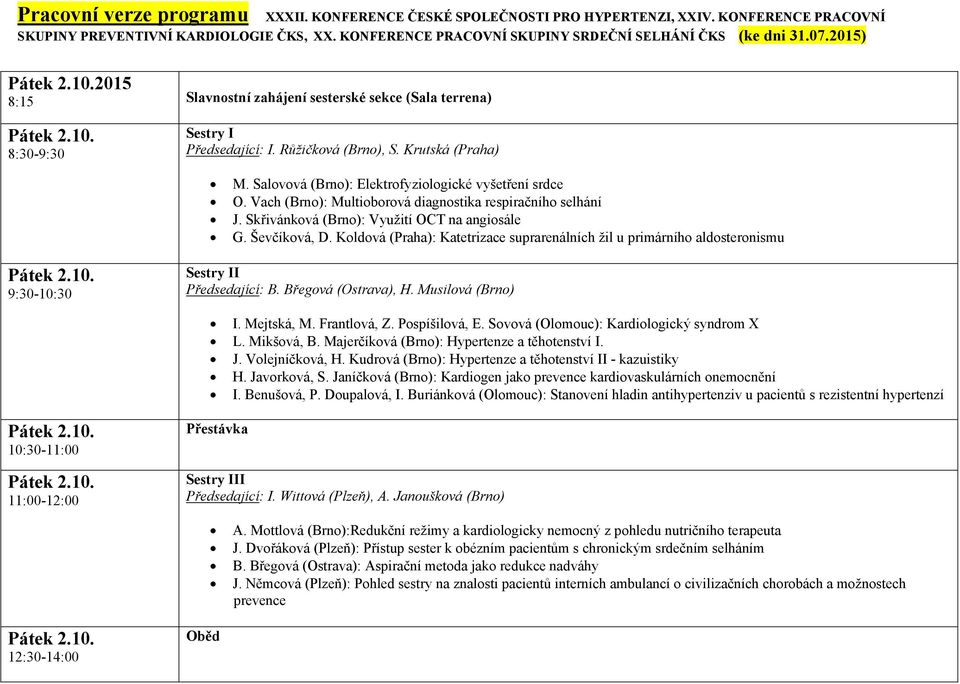 Koldová (Praha): Katetrizace suprarenálních žil u primárního aldosteronismu 9:30-10:30 Sestry II Předsedající: B. Břegová (Ostrava), H. Musilová (Brno) I. Mejtská, M. Frantlová, Z. Pospíšilová, E.