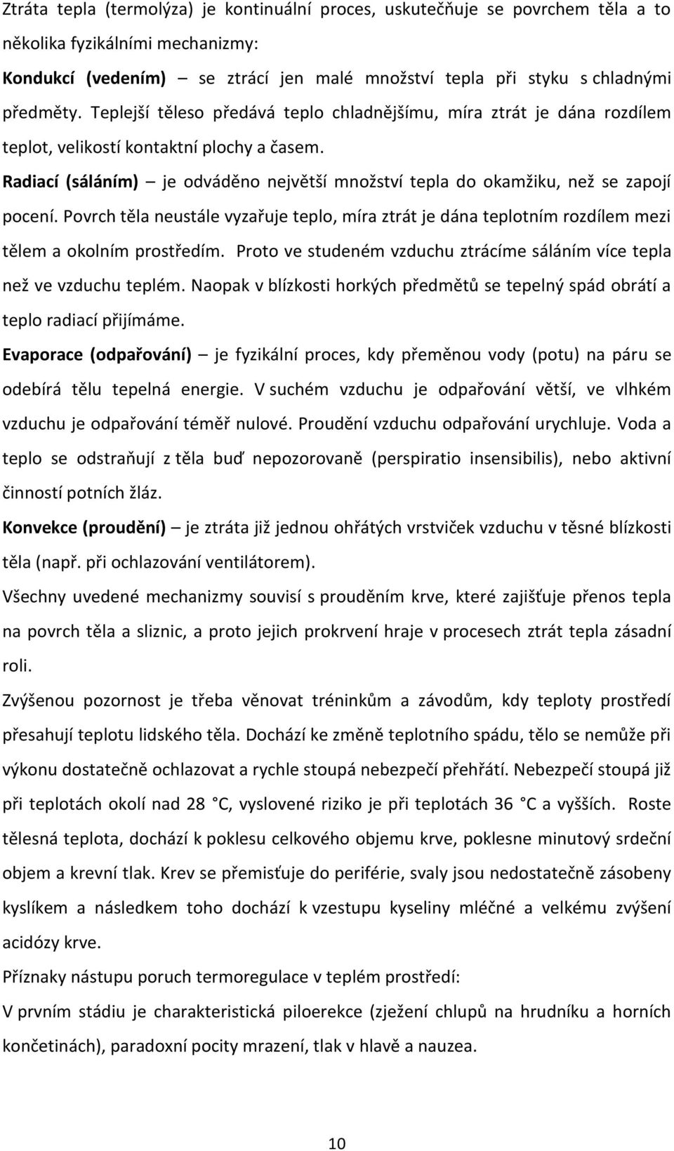 Radiací (sáláním) je odváděno největší množství tepla do okamžiku, než se zapojí pocení. Povrch těla neustále vyzařuje teplo, míra ztrát je dána teplotním rozdílem mezi tělem a okolním prostředím.