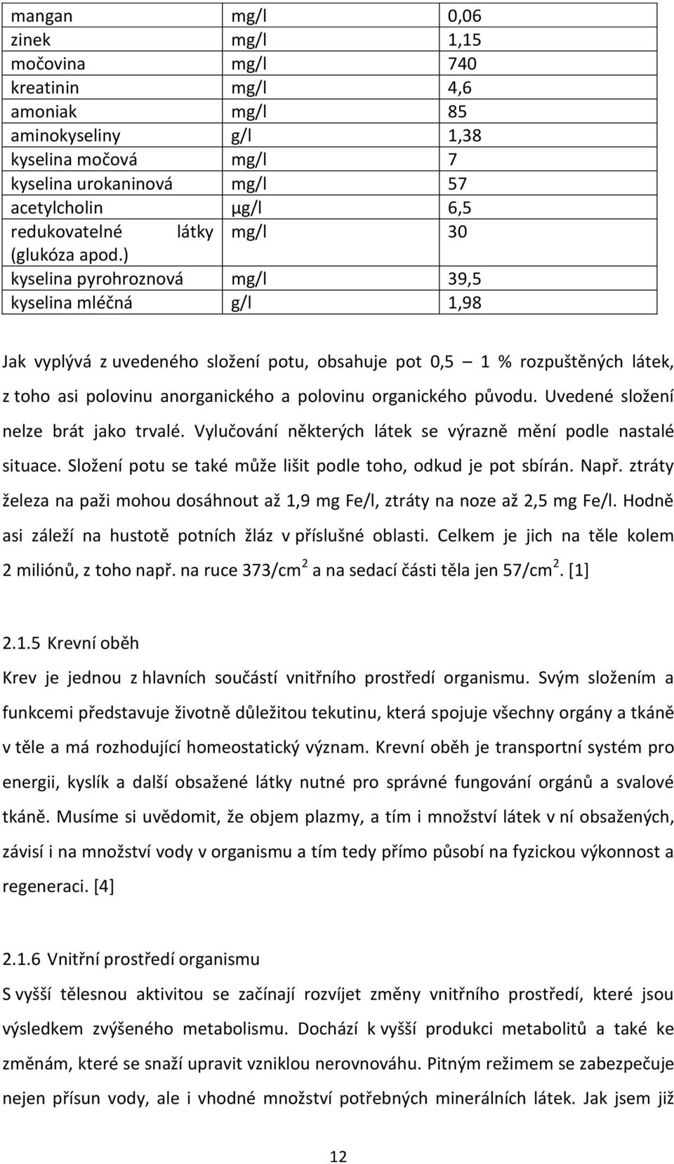 ) kyselina pyrohroznová mg/l 39,5 kyselina mléčná g/l 1,98 Jak vyplývá z uvedeného složení potu, obsahuje pot 0,5 1 % rozpuštěných látek, z toho asi polovinu anorganického a polovinu organického