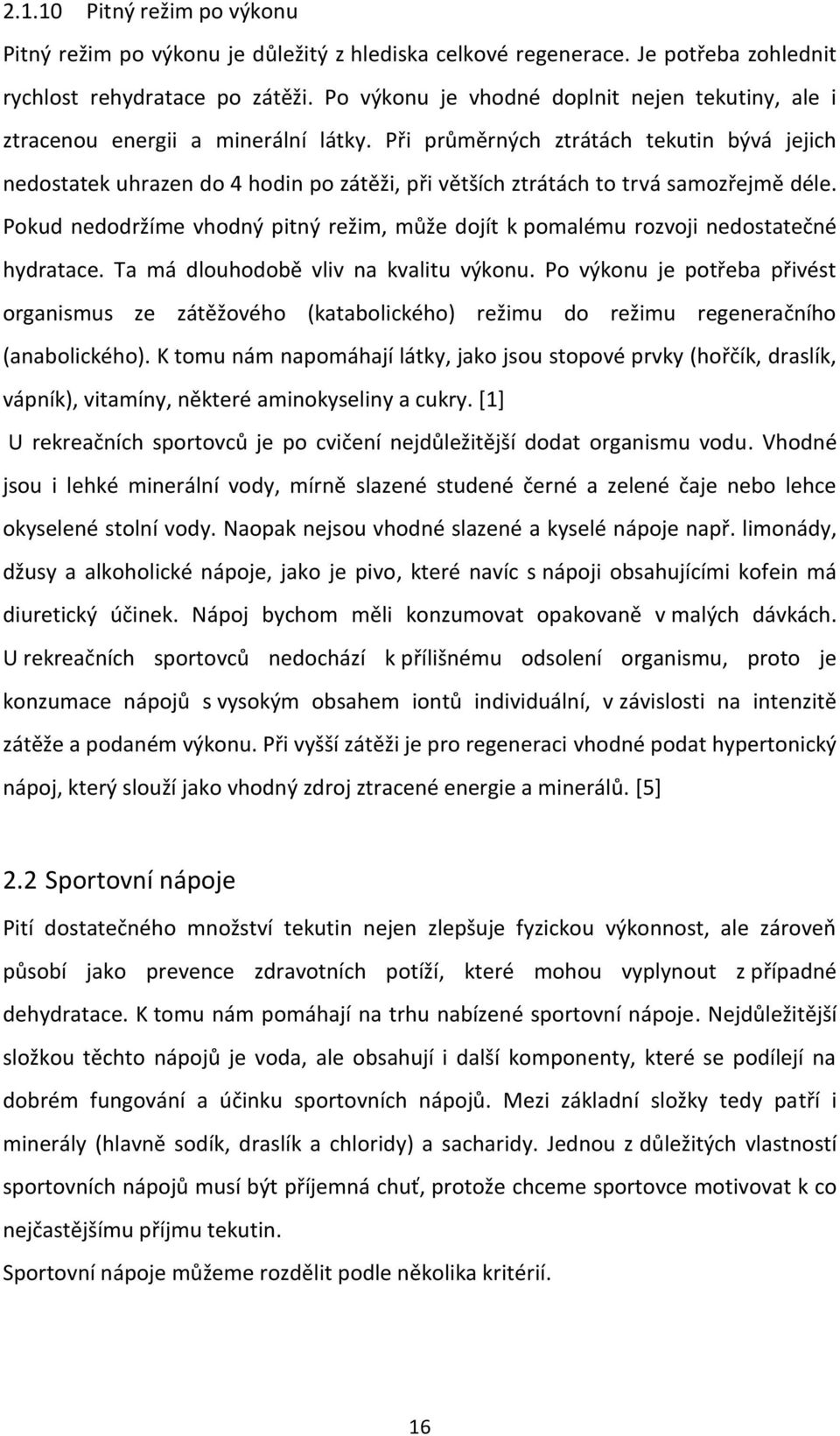 Při průměrných ztrátách tekutin bývá jejich nedostatek uhrazen do 4 hodin po zátěži, při větších ztrátách to trvá samozřejmě déle.