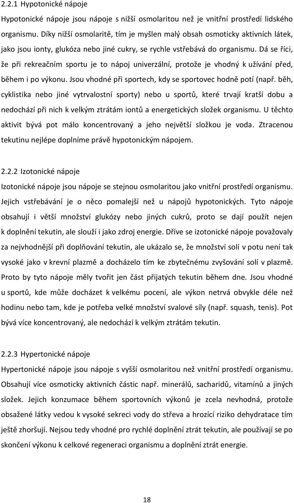 Dá se říci, že při rekreačním sportu je to nápoj univerzální, protože je vhodný k užívání před, během i po výkonu. Jsou vhodné při sportech, kdy se sportovec hodně potí (např.