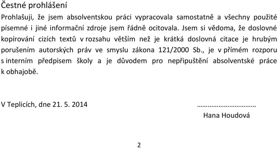 Jsem si vědoma, že doslovné kopírování cizích textů v rozsahu větším než je krátká doslovná citace je hrubým