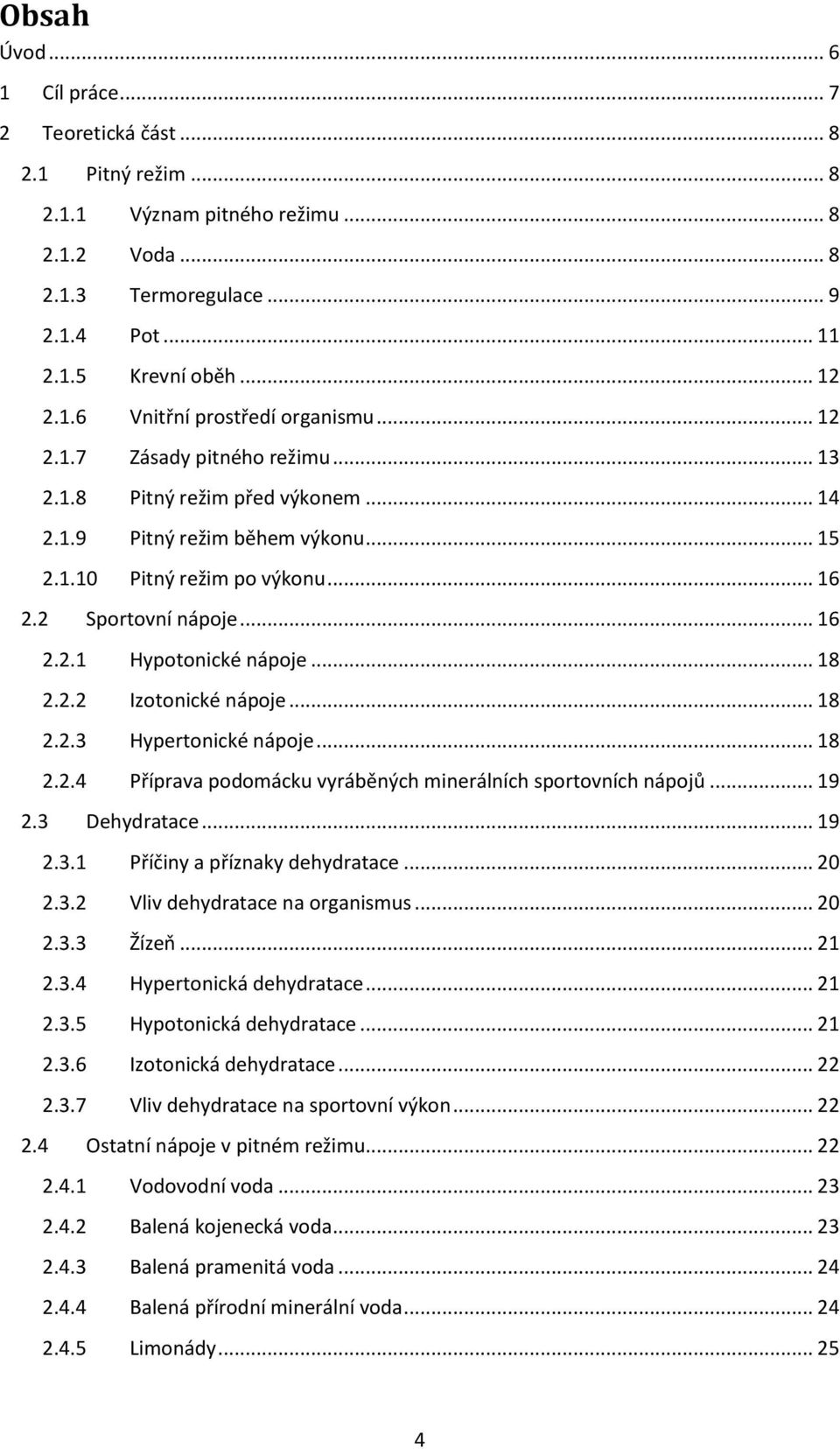 .. 18 2.2.2 Izotonické nápoje... 18 2.2.3 Hypertonické nápoje... 18 2.2.4 Příprava podomácku vyráběných minerálních sportovních nápojů... 19 2.3 Dehydratace... 19 2.3.1 Příčiny a příznaky dehydratace.