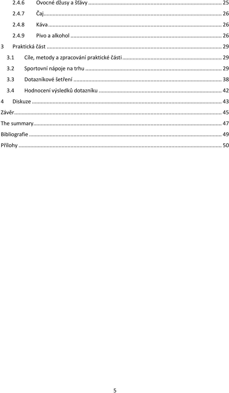 .. 29 3.3 Dotazníkové šetření... 38 3.4 Hodnocení výsledků dotazníku... 42 4 Diskuze.