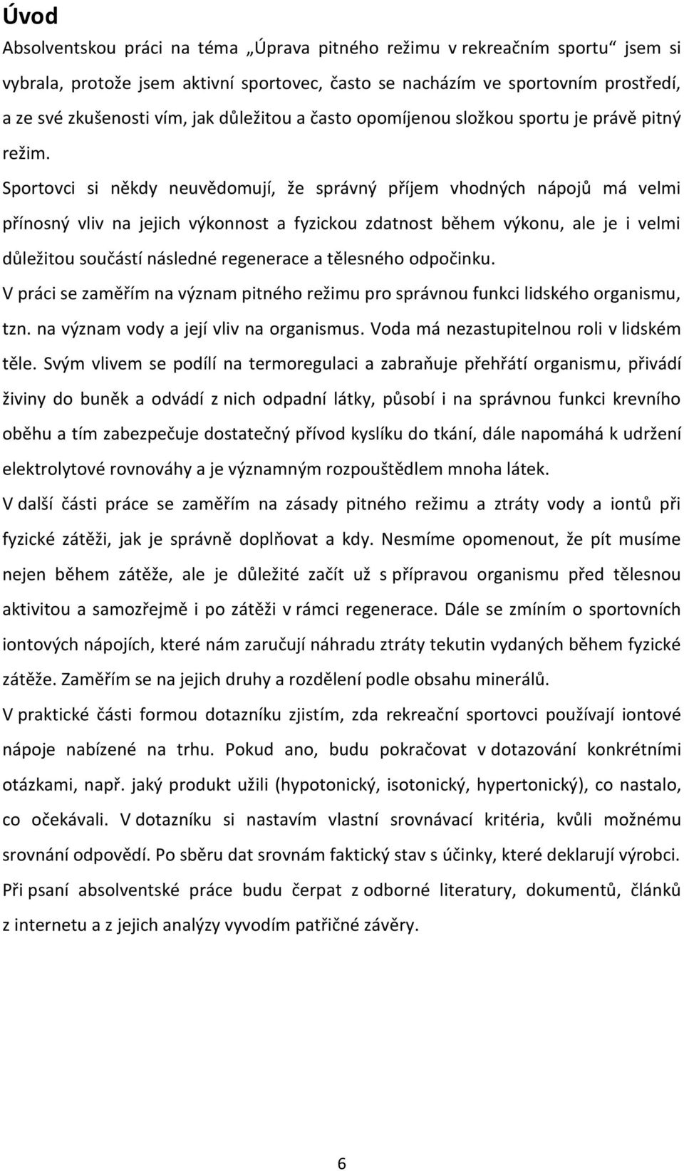 Sportovci si někdy neuvědomují, že správný příjem vhodných nápojů má velmi přínosný vliv na jejich výkonnost a fyzickou zdatnost během výkonu, ale je i velmi důležitou součástí následné regenerace a