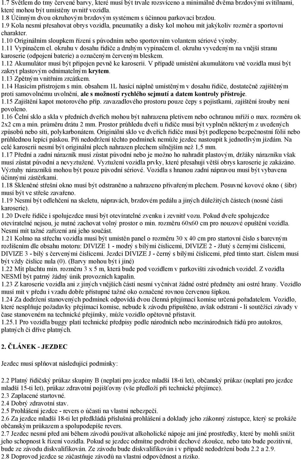 1.11 Vypínačem el. okruhu v dosahu řidiče a druhým vypínačem el. okruhu vyvedeným na vnější stranu karoserie (odpojení baterie) a označeným červeným bleskem. 1.