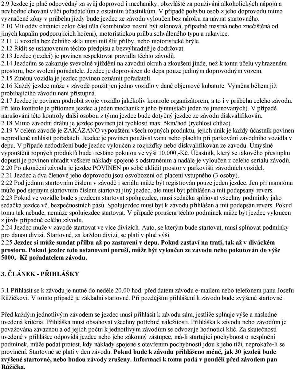 10 Mít oděv chránící celou část těla (kombinéza nesmí být silonová, případně mastná nebo znečištěná od jiných kapalin podporujících hoření), motoristickou přilbu schváleného typu a rukavice. 2.