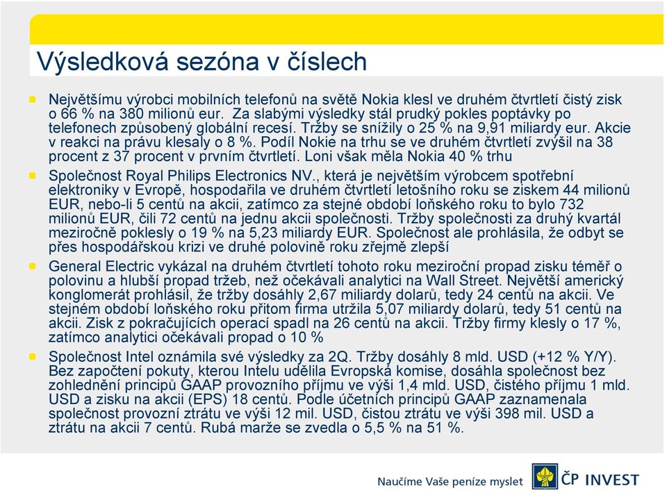 Podíl Nokie na trhu se ve druhém čtvrtletí zvýšil na 38 procent z 37 procent v prvním čtvrtletí. Loni však měla Nokia 40 % trhu Společnost Royal Philips Electronics NV.