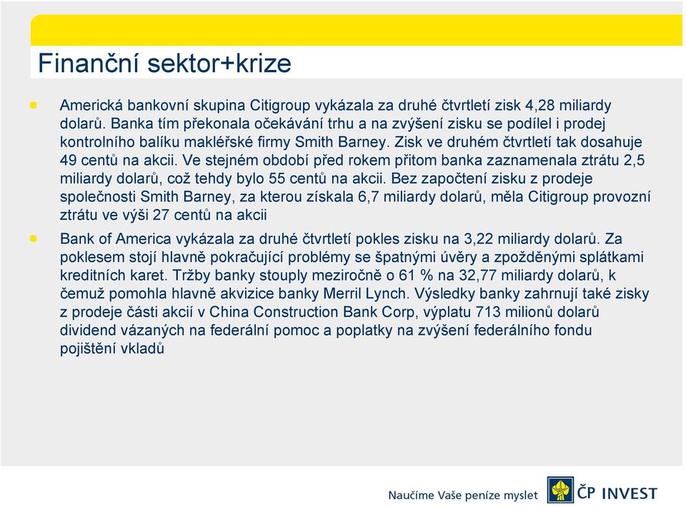 Ve stejném období před rokem přitom banka zaznamenala ztrátu 2,5 miliardy dolarů, což tehdy bylo 55 centů na akcii.