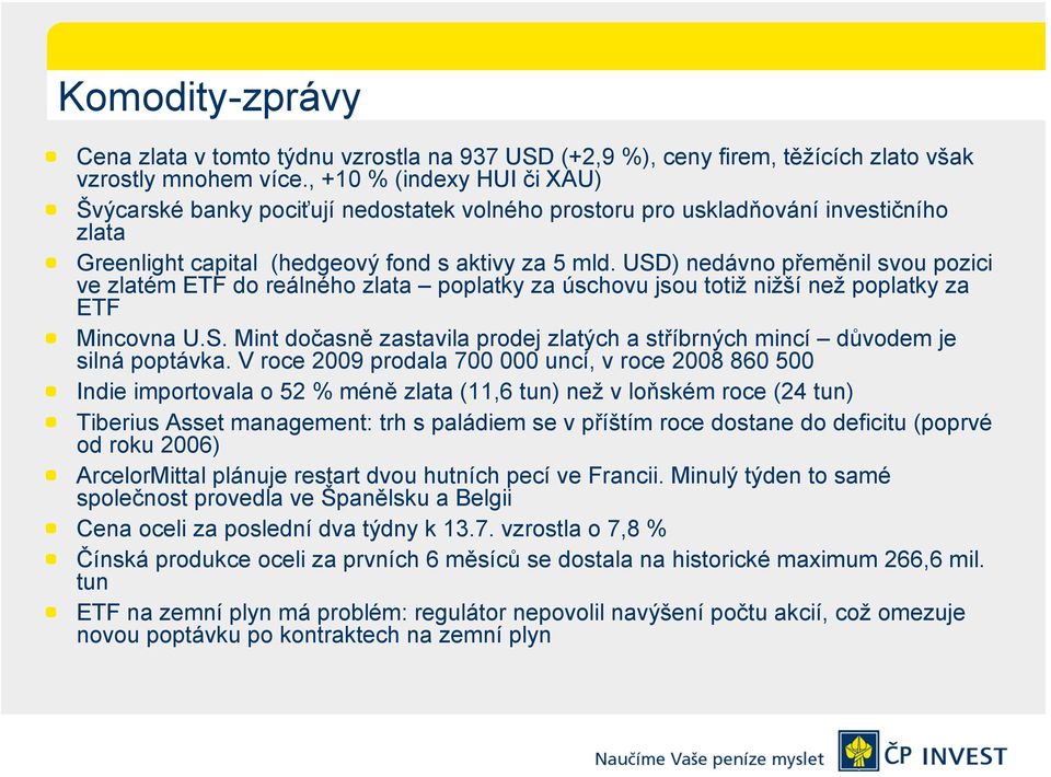 USD) nedávno přeměnil svou pozici ve zlatém ETF do reálného zlata poplatky za úschovu jsou totiž nižší než poplatky za ETF Mincovna U.S. Mint dočasně zastavila prodej zlatých a stříbrných mincí důvodem je silná poptávka.