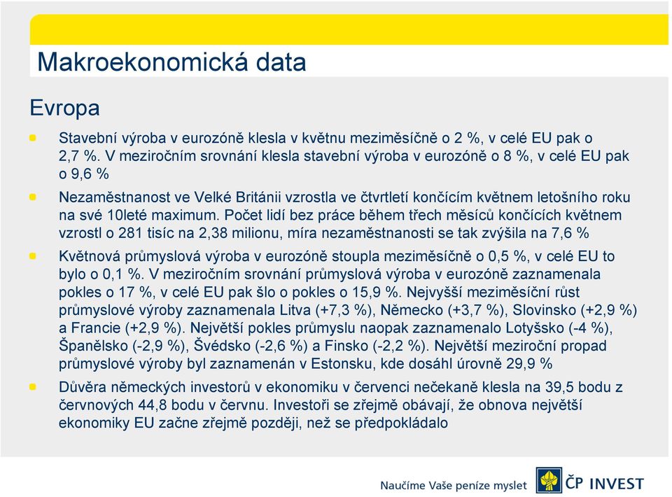 Počet lidí bez práce během třech měsíců končících květnem vzrostl o 281 tisíc na 2,38 milionu, míra nezaměstnanosti se tak zvýšila na 7,6 % Květnová průmyslová výroba v eurozóně stoupla meziměsíčně o