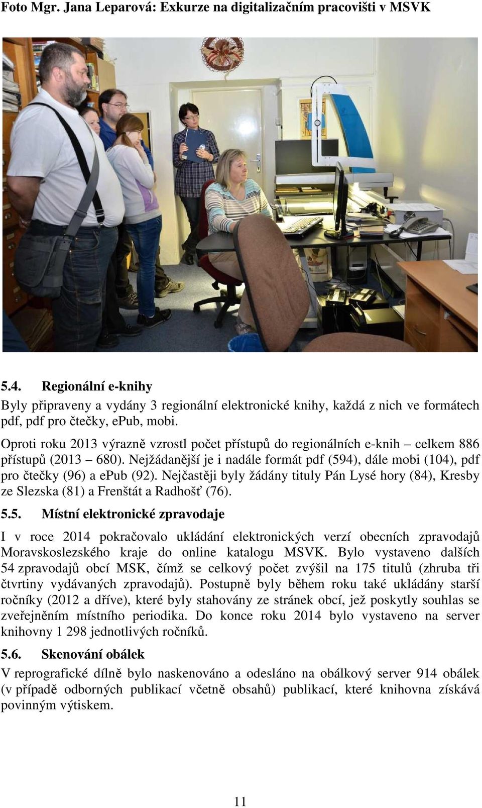 Oproti roku 2013 výrazně vzrostl počet přístupů do regionálních e-knih celkem 886 přístupů (2013 680). Nejžádanější je i nadále formát pdf (594), dále mobi (104), pdf pro čtečky (96) a epub (92).