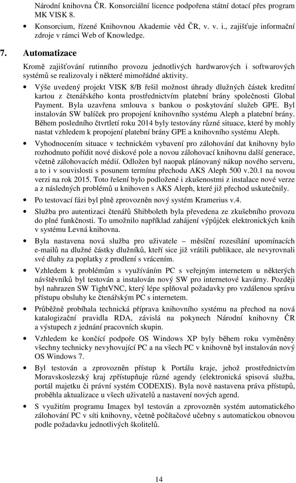 Výše uvedený projekt VISK 8/B řešil možnost úhrady dlužných částek kreditní kartou z čtenářského konta prostřednictvím platební brány společnosti Global Payment.