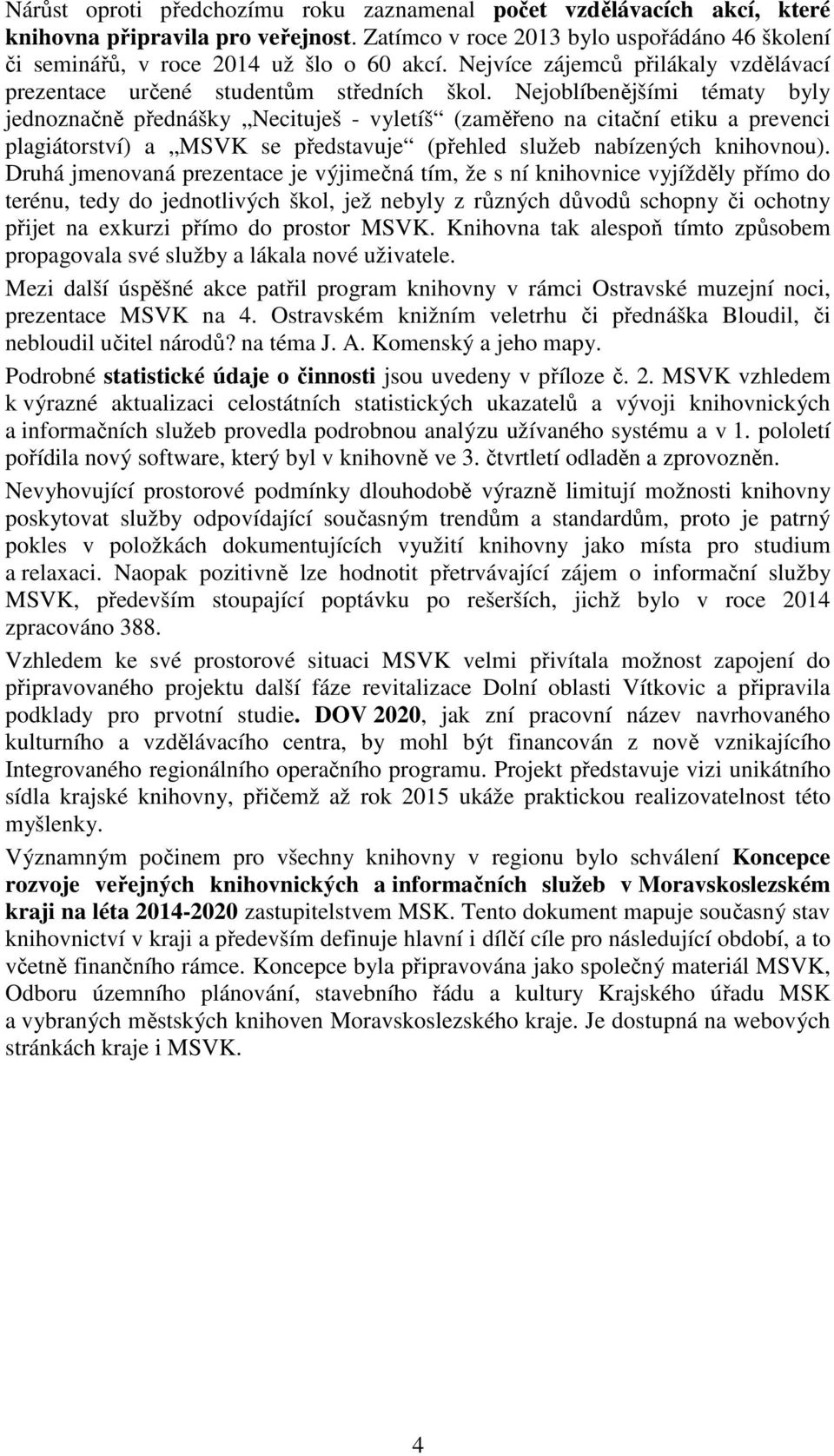 Nejoblíbenějšími tématy byly jednoznačně přednášky Necituješ - vyletíš (zaměřeno na citační etiku a prevenci plagiátorství) a MSVK se představuje (přehled služeb nabízených knihovnou).