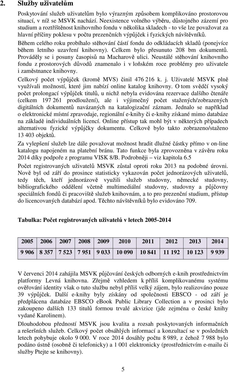 fyzických návštěvníků. Během celého roku probíhalo stěhování částí fondu do odkládacích skladů (ponejvíce během letního uzavření knihovny). Celkem bylo přesunuto 208 bm dokumentů.