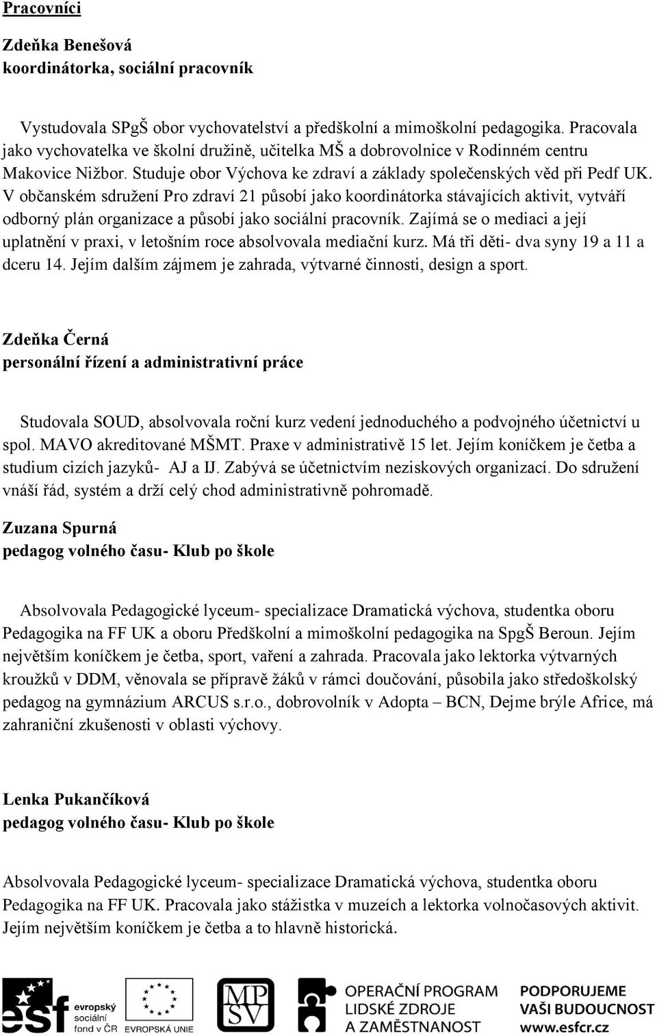 V občanském sdružení Pro zdraví 21 působí jako koordinátorka stávajících aktivit, vytváří odborný plán organizace a působí jako sociální pracovník.