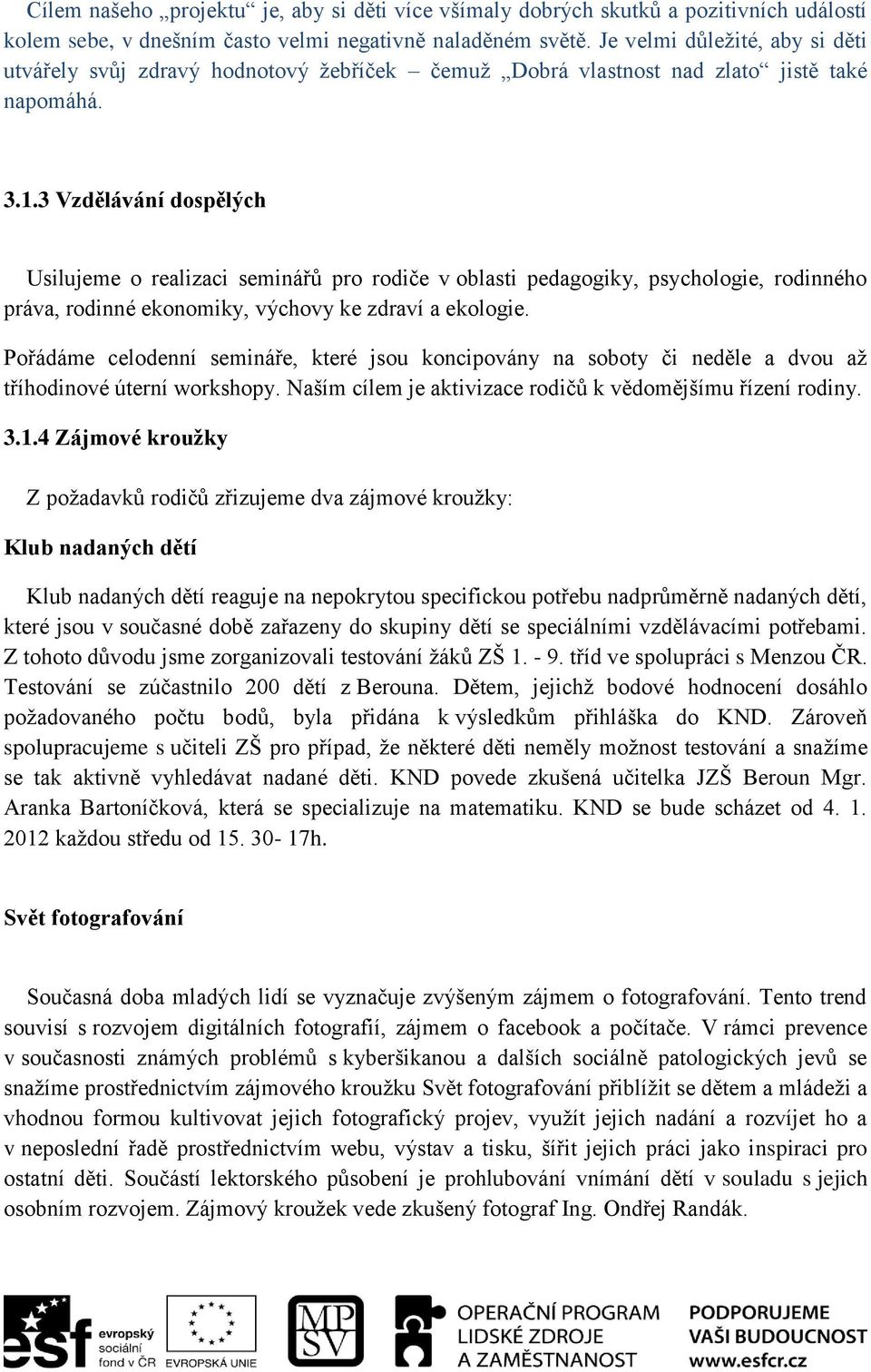 3 Vzdělávání dospělých Usilujeme o realizaci seminářů pro rodiče v oblasti pedagogiky, psychologie, rodinného práva, rodinné ekonomiky, výchovy ke zdraví a ekologie.