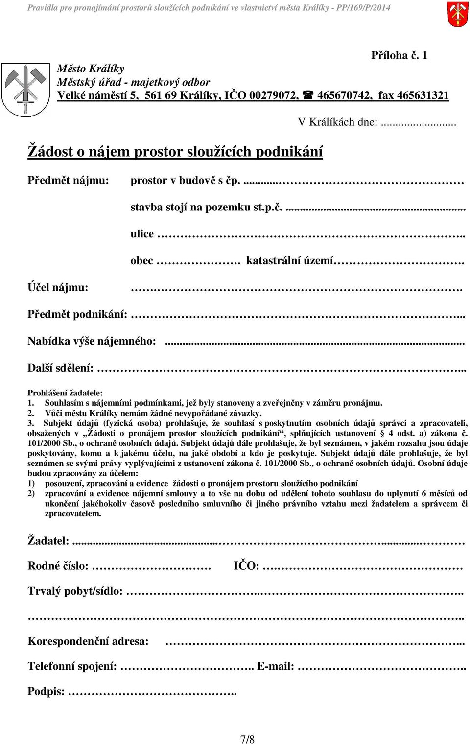 .. Prohlášení žadatele: 1. Souhlasím s nájemními podmínkami, jež byly stanoveny a zveřejněny v záměru pronájmu. 2. Vůči městu Králíky nemám žádné nevypořádané závazky. 3.