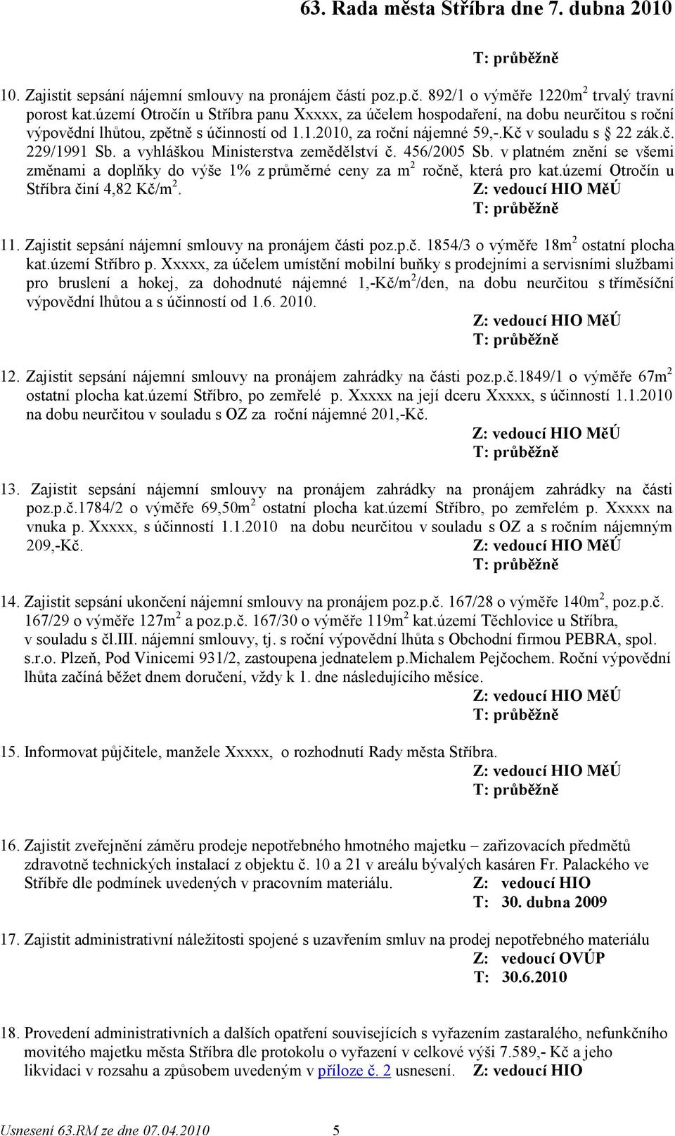 a vyhláškou Ministerstva zemědělství č. 456/2005 Sb. v platném znění se všemi změnami a doplňky do výše 1% z průměrné ceny za m 2 ročně, která pro kat.území Otročín u Stříbra činí 4,82 Kč/m 2. 11.