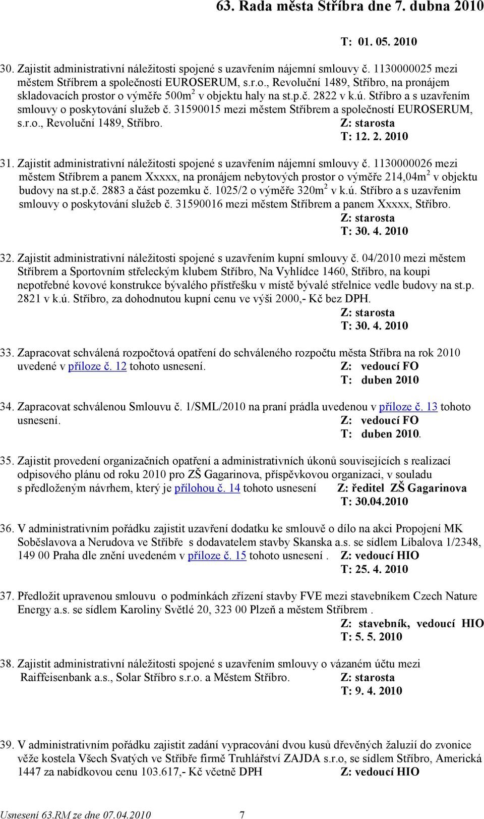 Zajistit administrativní náležitosti spojené s uzavřením nájemní smlouvy č. 1130000026 mezi městem Stříbrem a panem Xxxxx, na pronájem nebytových prostor o výměře 214,04m 2 v objektu budovy na st.p.č. 2883 a část pozemku č.