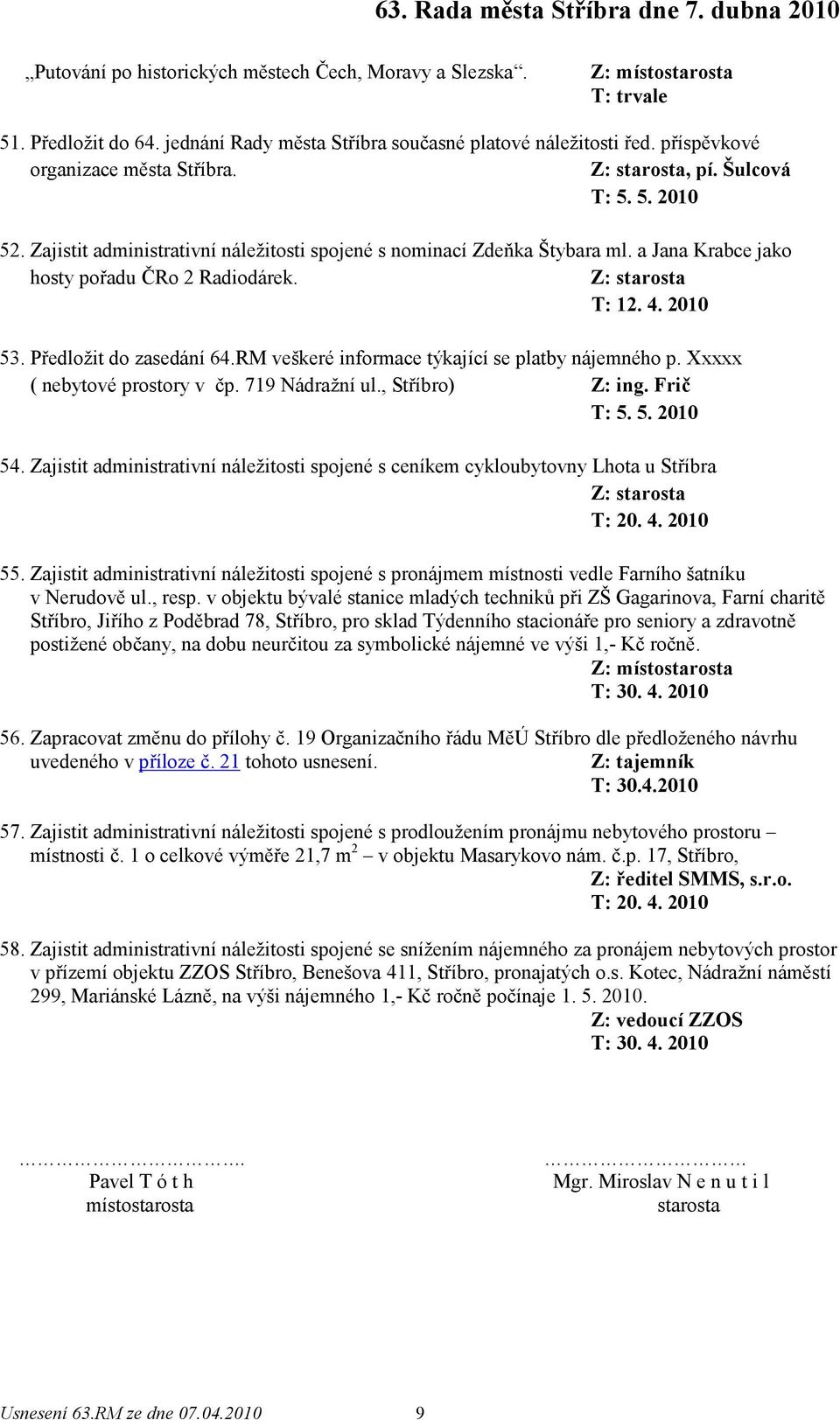 4. 2010 53. Předložit do zasedání 64.RM veškeré informace týkající se platby nájemného p. Xxxxx ( nebytové prostory v čp. 719 Nádražní ul., Stříbro) Z: ing. Frič T: 5. 5. 2010 54.