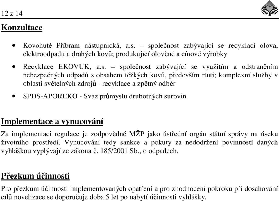 společnost zabývající se recyklací olova, elektroodpadu a drahých kovů; produkující olověné a cínové výrobky Recyklace EKOVUK, a.s. společnost zabývající se využitím a odstraněním nebezpečných odpadů