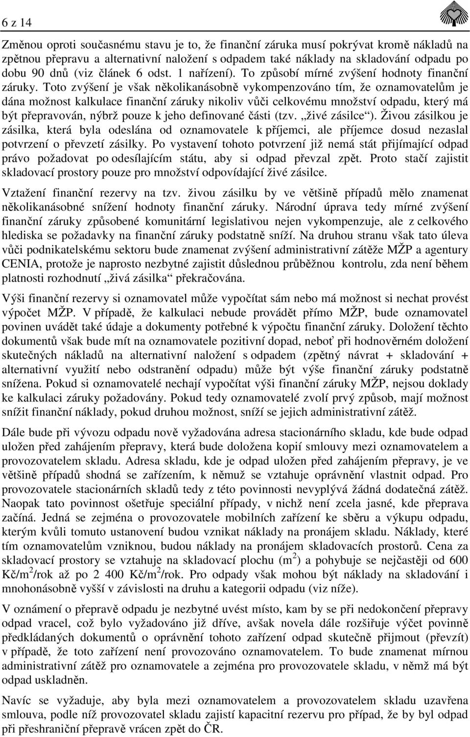 Toto zvýšení je však několikanásobně vykompenzováno tím, že oznamovatelům je dána možnost kalkulace finanční záruky nikoliv vůči celkovému množství odpadu, který má být přepravován, nýbrž pouze k