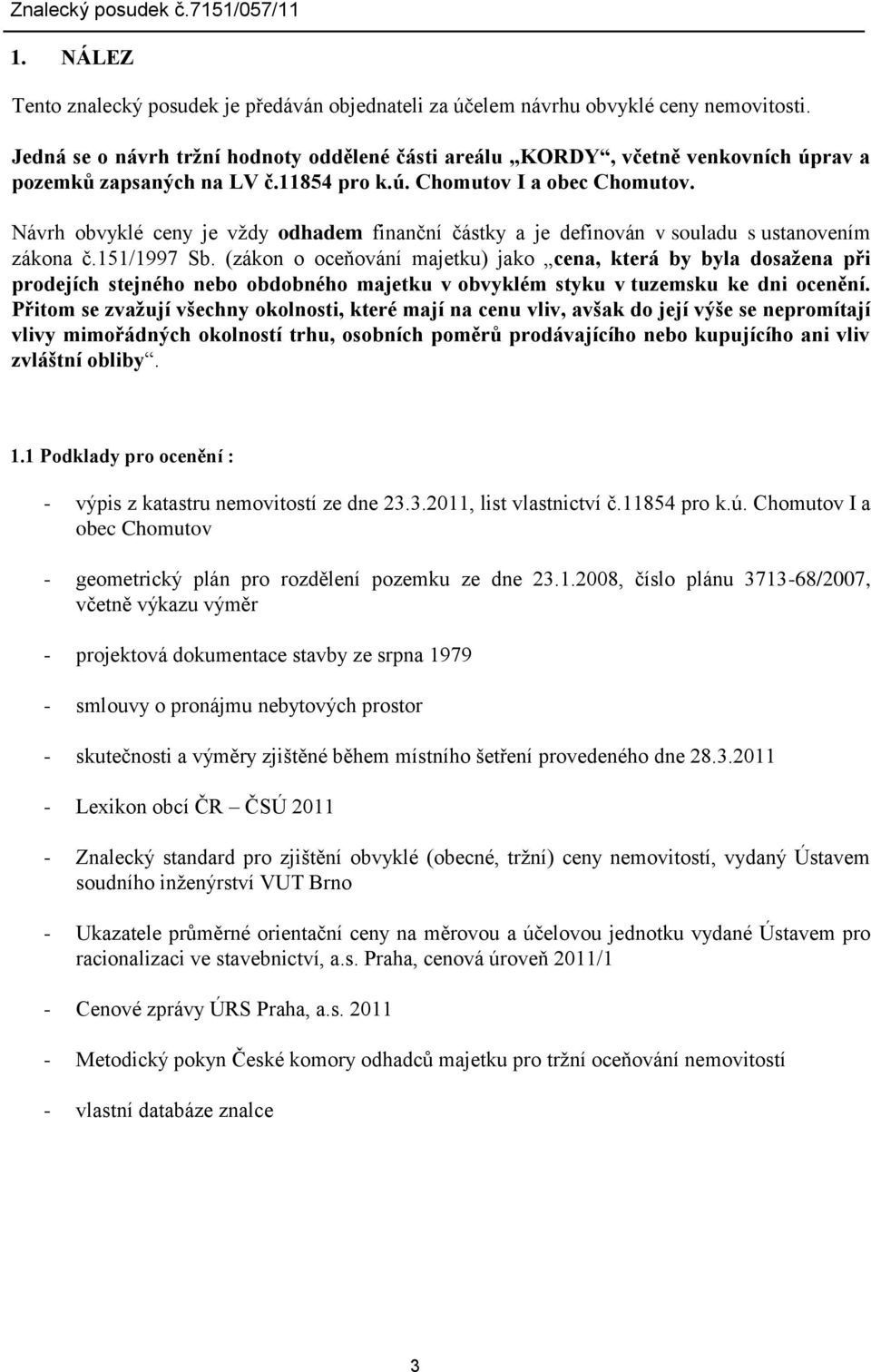 Návrh obvyklé ceny je vždy odhadem finanční částky a je definován v souladu s ustanovením zákona č.151/1997 Sb.