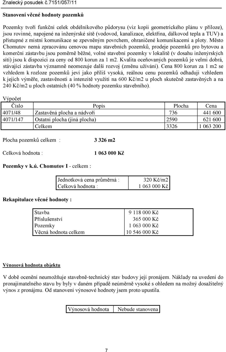 Město Chomutov nemá zpracovánu cenovou mapu stavebních pozemků, prodeje pozemků pro bytovou a komerční zástavbu jsou poměrně běžné, volné stavební pozemky v lokalitě (v dosahu inženýrských sítí) jsou