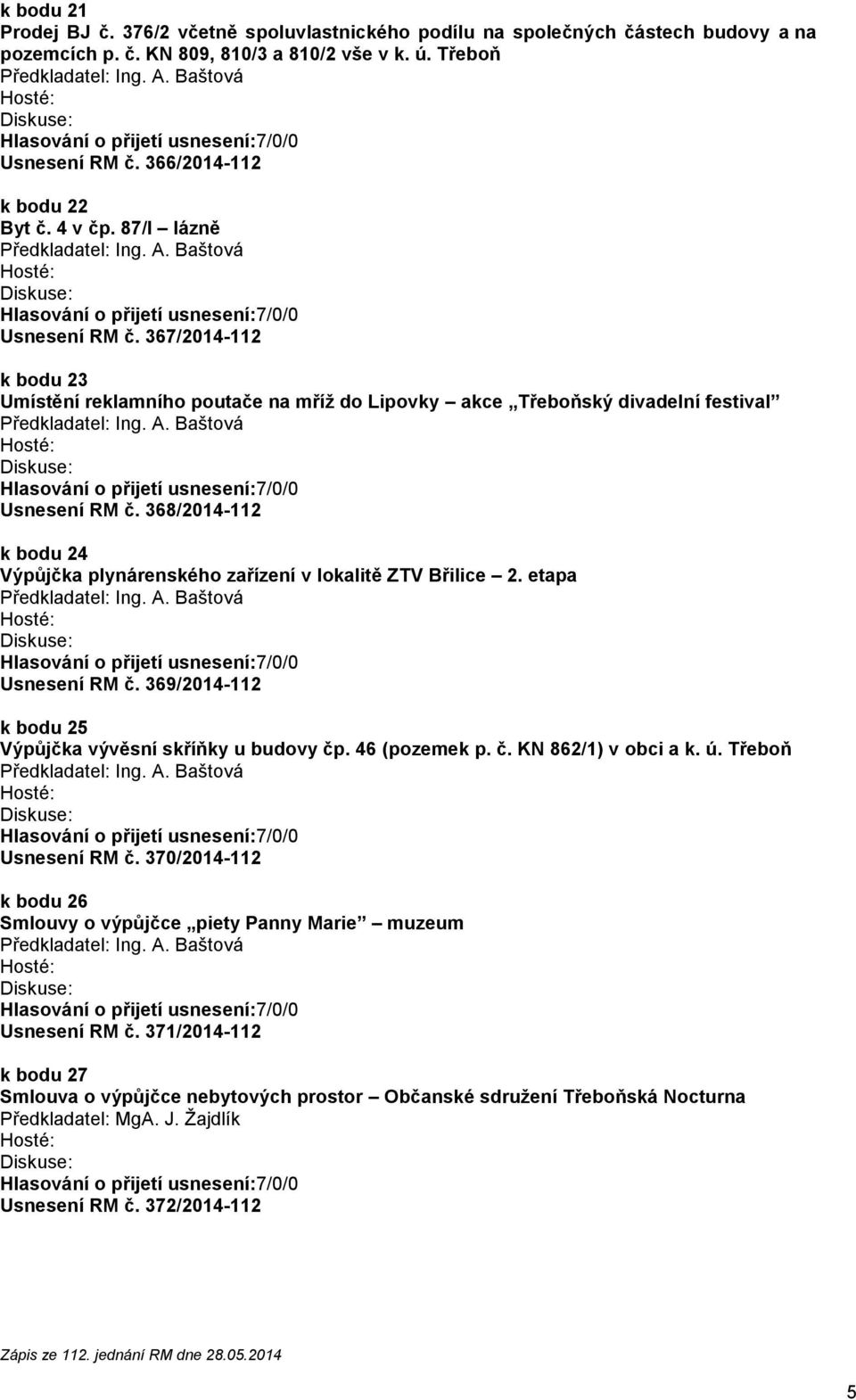 368/2014-112 k bodu 24 Výpůjčka plynárenského zařízení v lokalitě ZTV Břilice 2. etapa Usnesení RM č. 369/2014-112 k bodu 25 Výpůjčka vývěsní skříňky u budovy čp. 46 (pozemek p. č. KN 862/1) v obci a k.