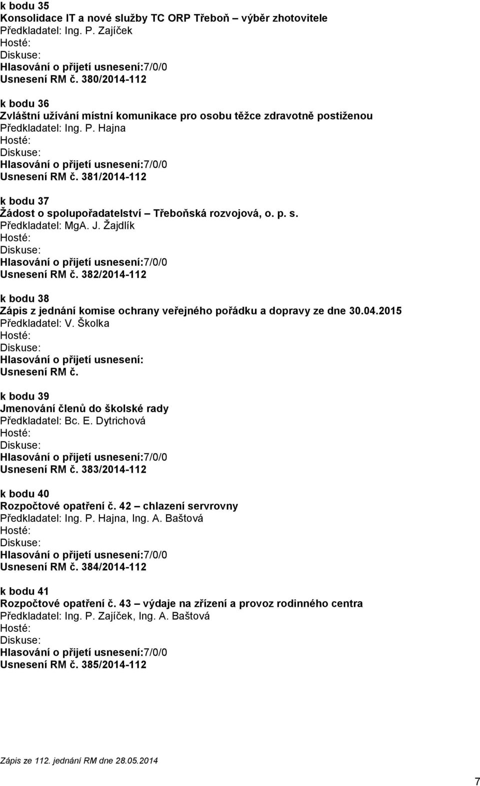 381/2014-112 k bodu 37 Žádost o spolupořadatelství Třeboňská rozvojová, o. p. s. Předkladatel: MgA. J. Žajdlík Usnesení RM č.