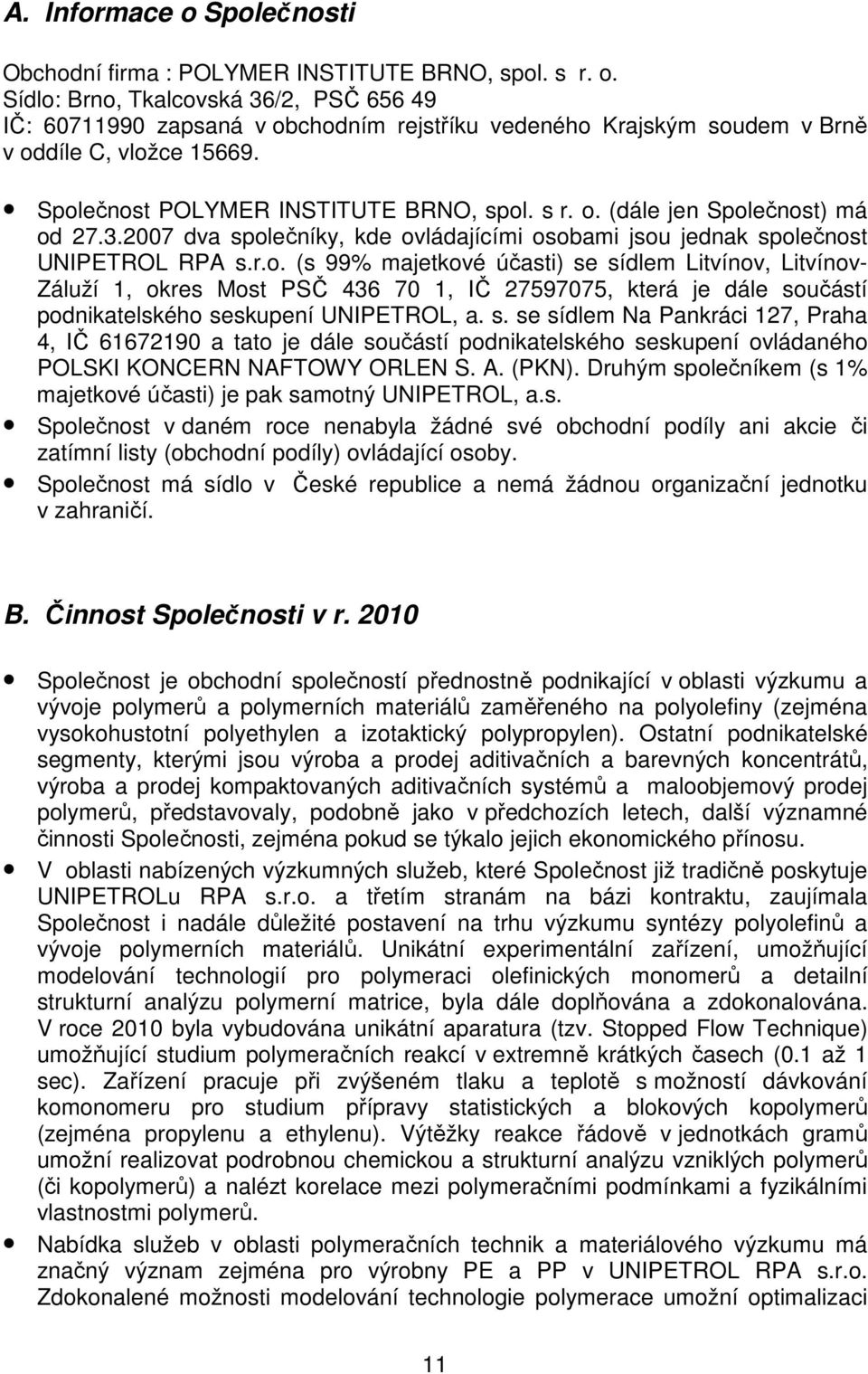 s. se sídlem Na Pankráci 127, Praha 4, IČ 61672190 a tato je dále součástí podnikatelského seskupení ovládaného POLSKI KONCERN NAFTOWY ORLEN S. A. (PKN).