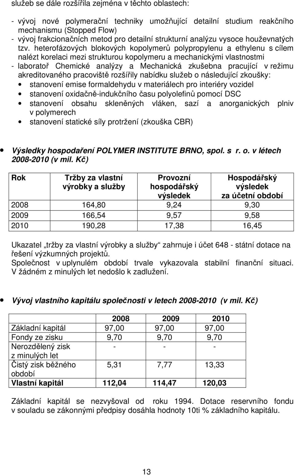 heterofázových blokových kopolymerů polypropylenu a ethylenu s cílem nalézt korelaci mezi strukturou kopolymeru a mechanickými vlastnostmi - laboratoř Chemické analýzy a Mechanická zkušebna pracující