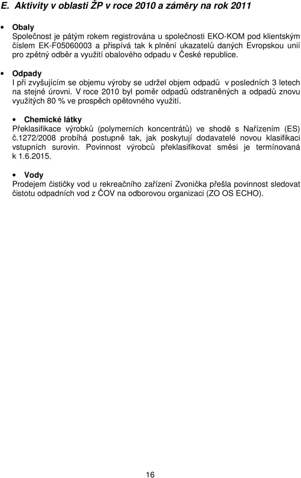 V roce 2010 byl poměr odpadů odstraněných a odpadů znovu využitých 80 % ve prospěch opětovného využití. Chemické látky Překlasifikace výrobků (polymerních koncentrátů) ve shodě s Nařízením (ES) č.