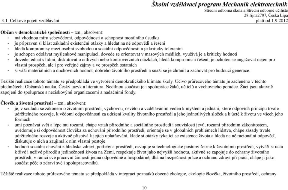 svobodou a sociální odpovědností a je kriticky tolerantní je schopen odolávat myšlenkové manipulaci, dovede se orientovat v masových médiích, využívá je a kriticky hodnotí dovede jednat s lidmi,