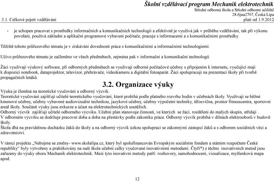 vybavení počítače, pracuje s informacemi a s komunikačními prostředky. Těžiště tohoto průřezového tématu je v získávání dovedností práce s komunikačními a informačními technologiemi.