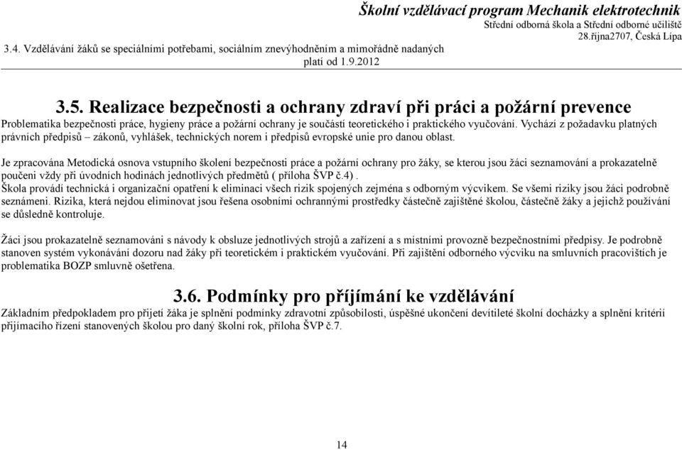 Vychází z požadavku platných právních předpisů zákonů, vyhlášek, technických norem i předpisů evropské unie pro danou oblast.