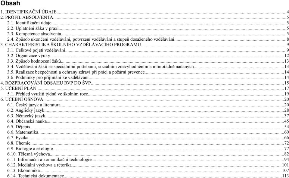Vzdělávání žáků se speciálními potřebami, sociálním znevýhodněním a mimořádně nadaných...13 3.5. Realizace bezpečnosti a ochrany zdraví při práci a požární prevence...14 3.6.