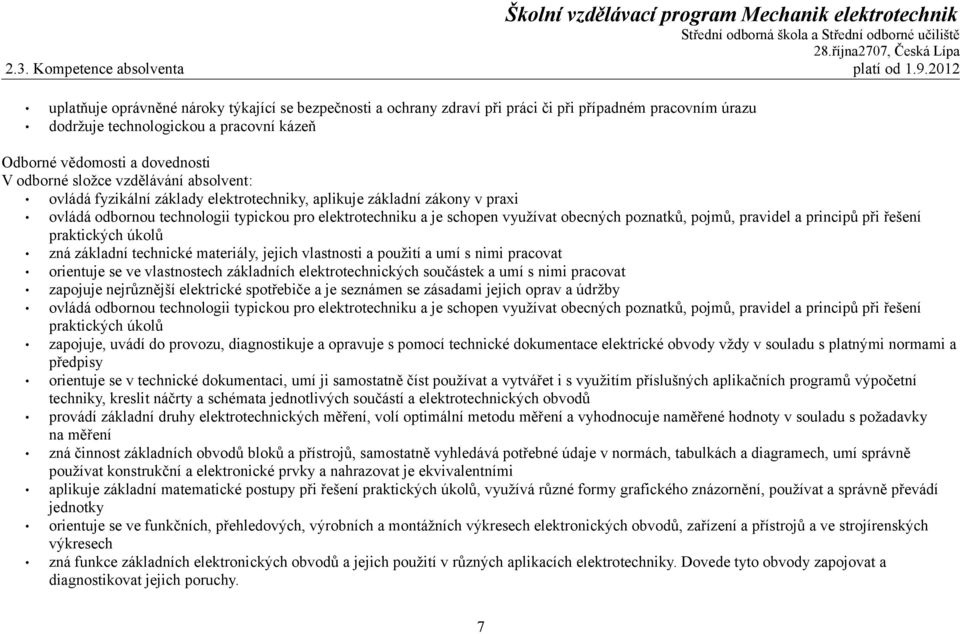 složce vzdělávání absolvent: ovládá fyzikální základy elektrotechniky, aplikuje základní zákony v praxi ovládá odbornou technologii typickou pro elektrotechniku a je schopen využívat obecných