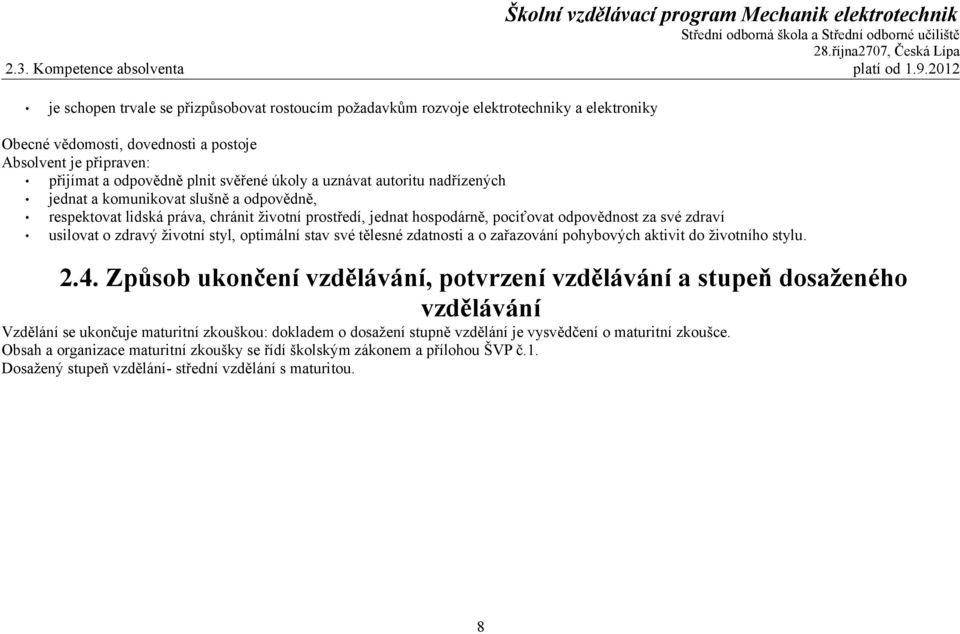 úkoly a uznávat autoritu nadřízených jednat a komunikovat slušně a odpovědně, respektovat lidská práva, chránit životní prostředí, jednat hospodárně, pociťovat odpovědnost za své zdraví usilovat o