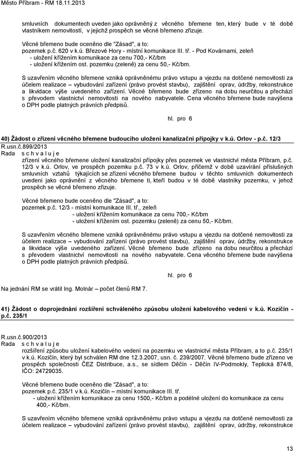 - Pod Kovárnami, zeleň - uloţení kříţením komunikace za cenu 700,- Kč/bm - uloţení kříţením ost. pozemku (zeleně) za cenu 50,- Kč/bm.