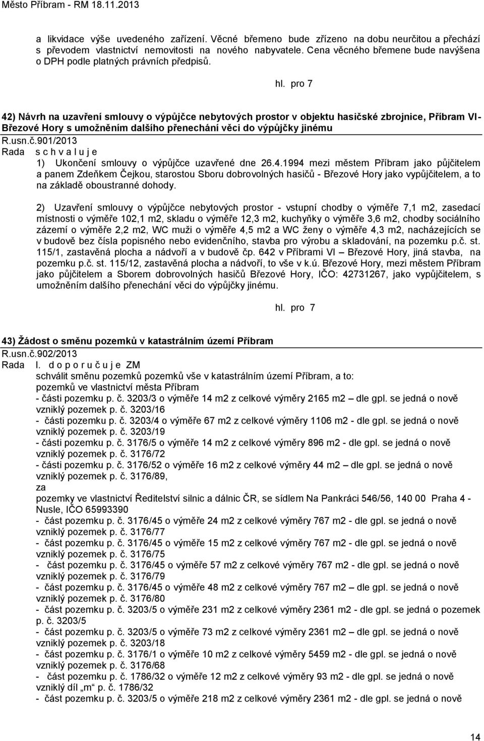 42) Návrh na uzavření smlouvy o výpůjčce nebytových prostor v objektu hasičské zbrojnice, Příbram VI- Březové Hory s umoţněním dalšího přenechání věci do výpůjčky jinému R.usn.č.901/2013 1) Ukončení smlouvy o výpůjčce uzavřené dne 26.