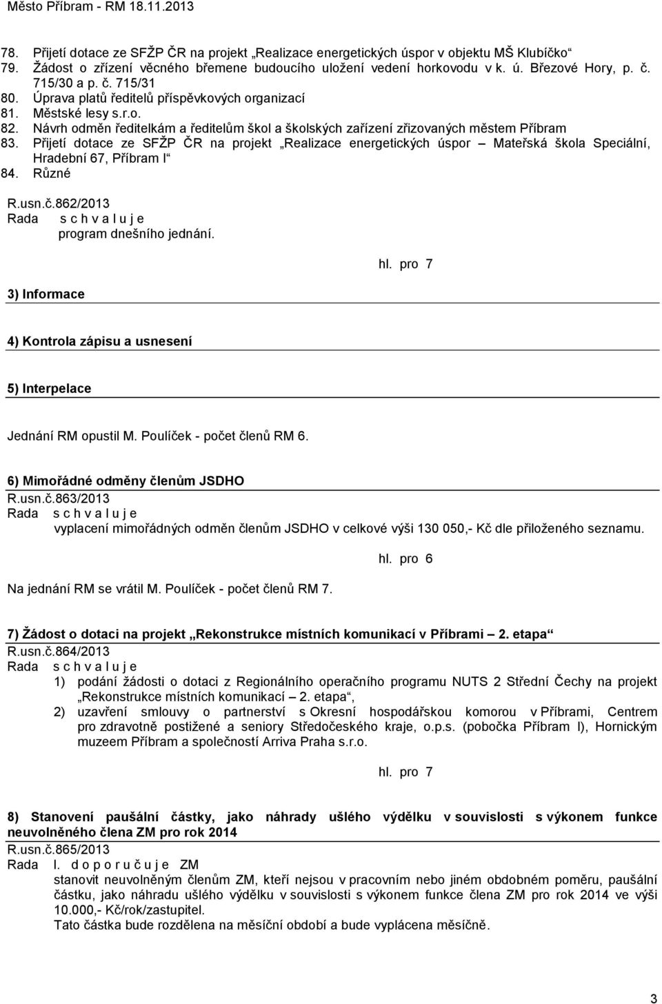 Přijetí dotace ze SFŢP ČR na projekt Realizace energetických úspor Mateřská škola Speciální, Hradební 67, Příbram I 84. Různé R.usn.č.862/2013 program dnešního jednání.