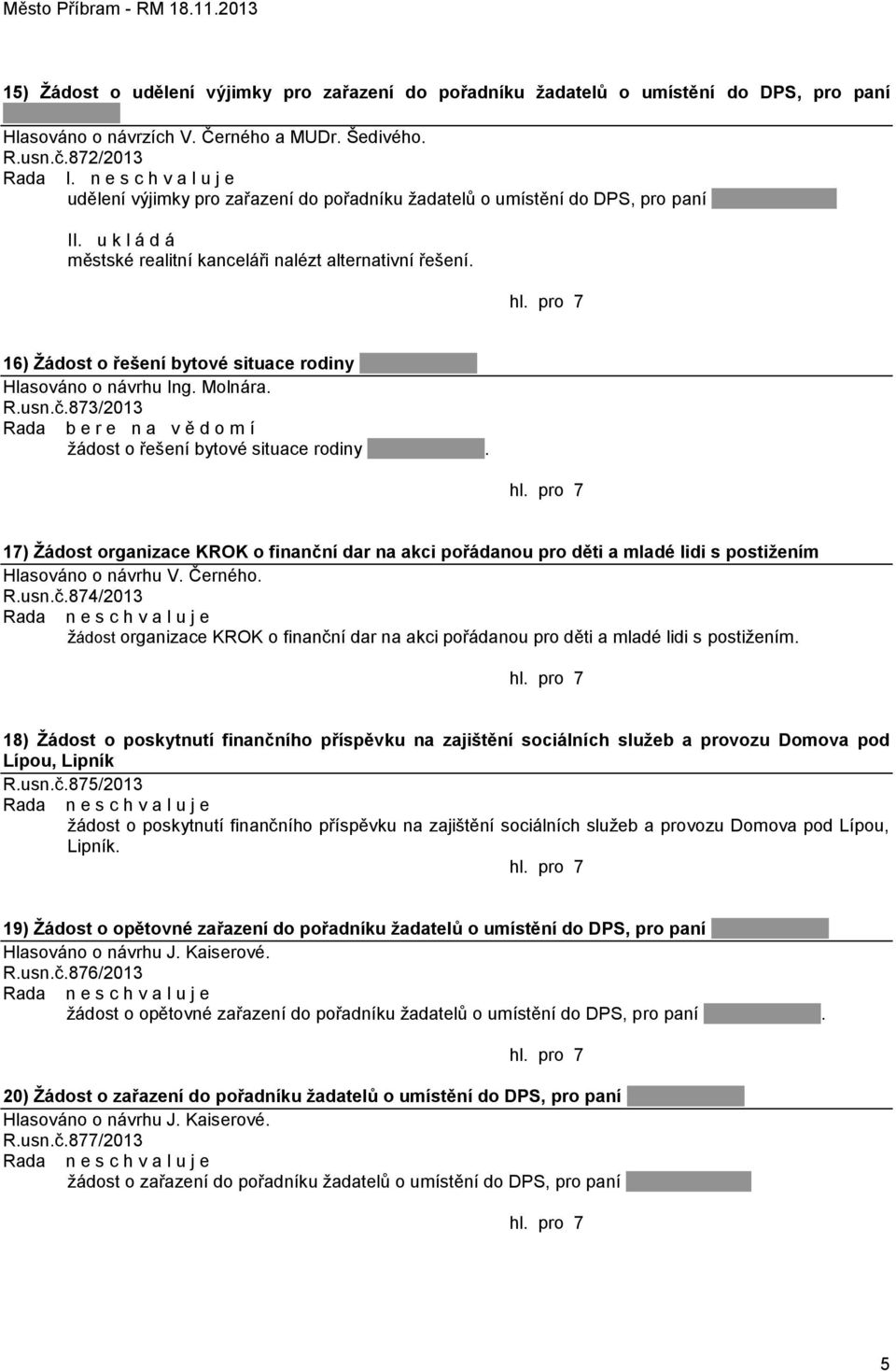 . Hlasováno o návrhu Ing. Molnára. R.usn.č.873/2013 Rada b e r e n a v ě d o m í ţádost o řešení bytové situace rodiny.