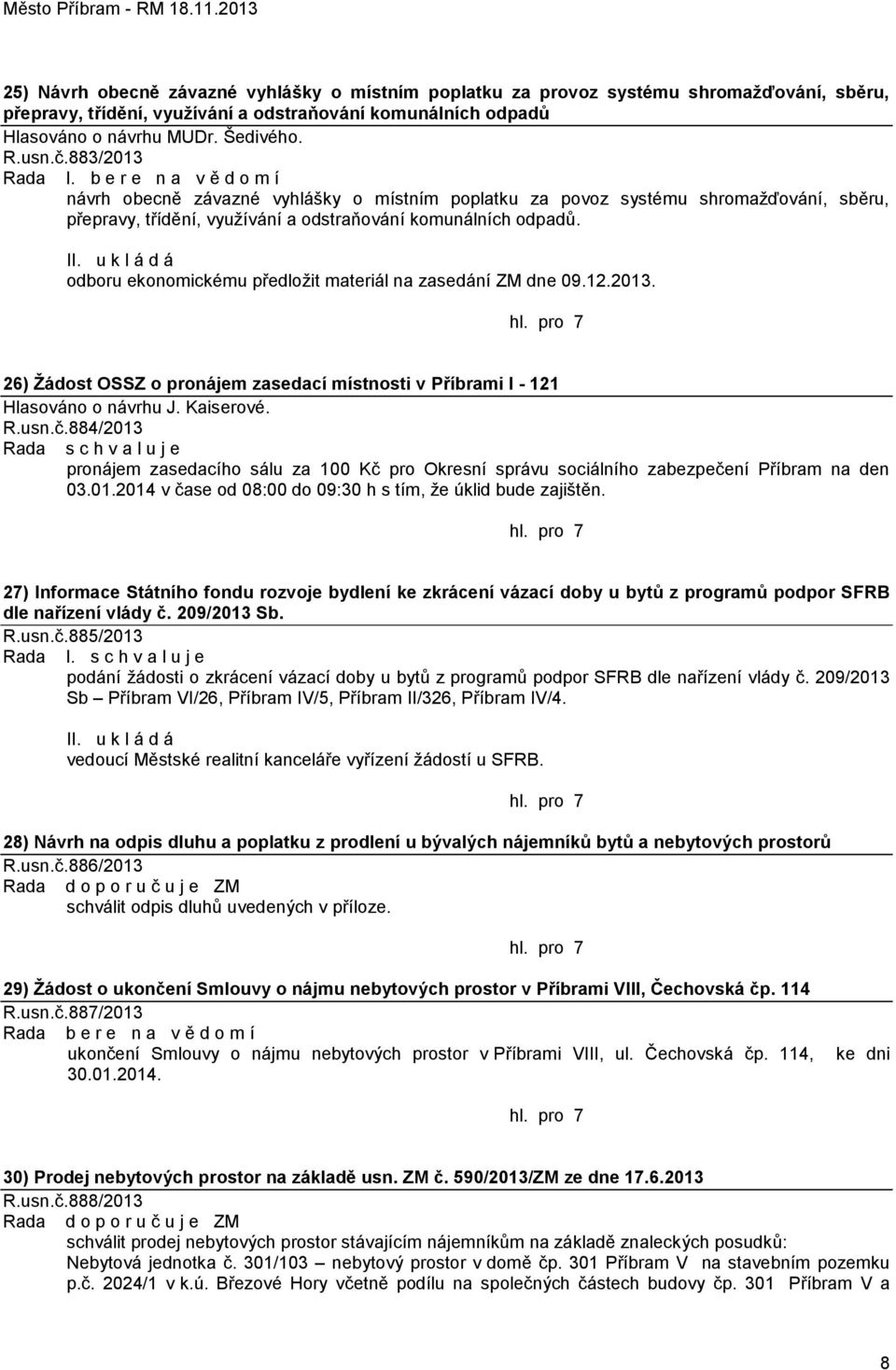 odboru ekonomickému předloţit materiál na zasedání ZM dne 09.12.2013. 26) Ţádost OSSZ o pronájem zasedací místnosti v Příbrami I - 121 Hlasováno o návrhu J. Kaiserové. R.usn.č.